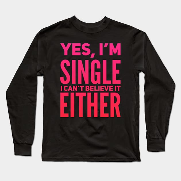 Yes I'm single I cant believe it either Long Sleeve T-Shirt by BoogieCreates